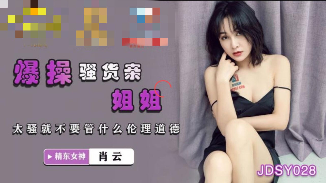 JDSY028 爆操骚货亲姐姐 太骚就不要管什么伦理道德 肖云