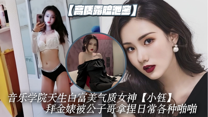 【高质露脸泄密】音乐学院天生白富美气质女神【小钰】拜金婊被公子哥拿捏日常各种啪啪调教母狗属性拉满